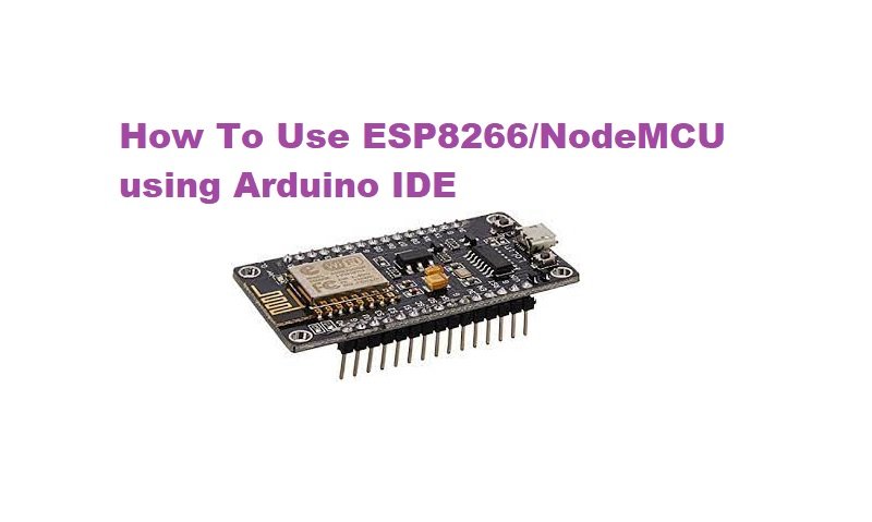 How To Use ESP8266/NodeMCU using Arduino IDE