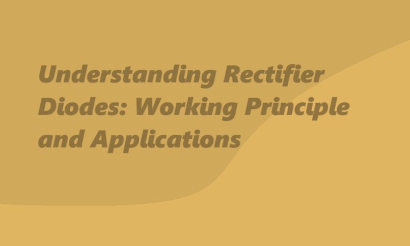 Understanding Rectifier Diodes: Working Principle and Applications