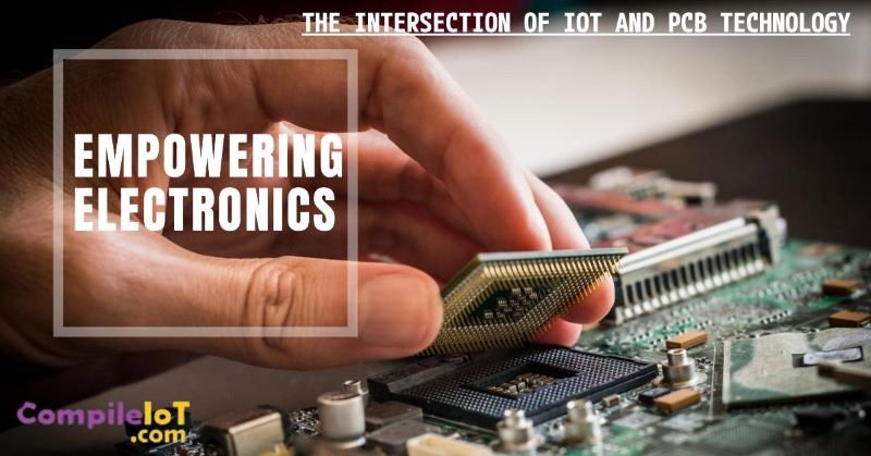 Empowering Electronics: The Intersection of IoT and PCB Technology