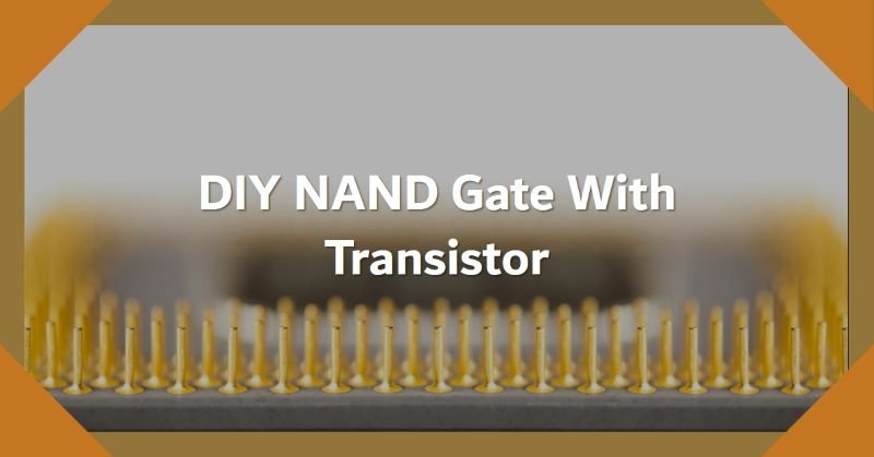 How to Build a NAND Gate with Transistor