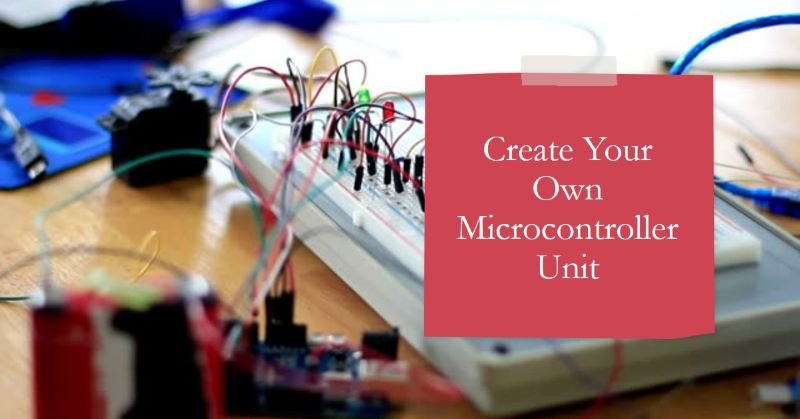 How to Design Your Own Custom Microcontroller Unit