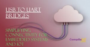 USB to UART Bridges: Simplifying Connectivity for Embedded Systems and ...