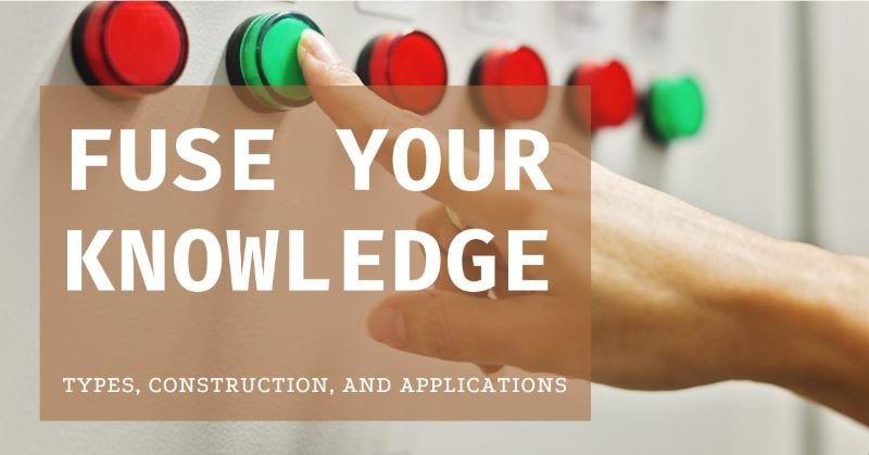 Understanding Fuses: Types, Construction and Applications