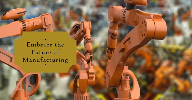 Embracing Robotic Automation: Transforming Manufacturing for the Future