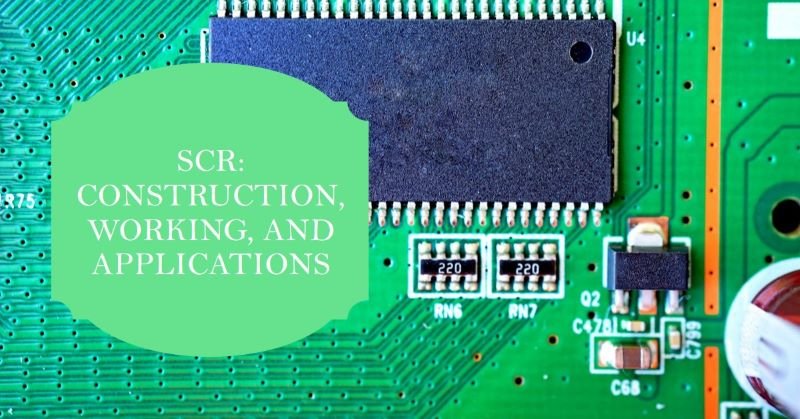 Silicon Controlled Rectifier (SCR): Construction, Working and Applications