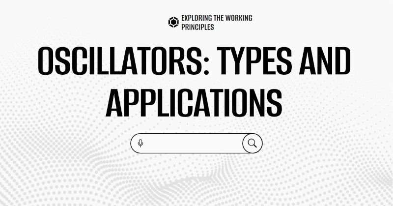 Understanding Oscillators Types, Working Principles