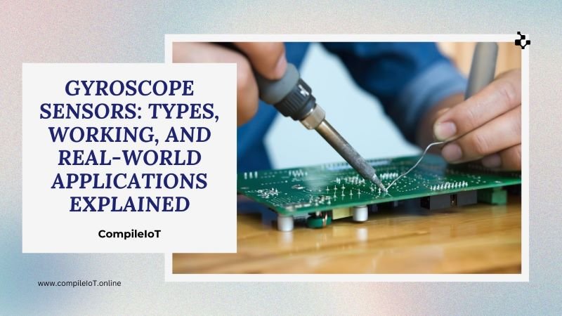 Gyroscope Sensors Types, Working, and Real-World Applications Explained