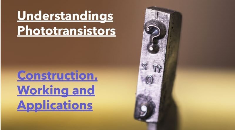 Phototransistors Construction Working and Applications