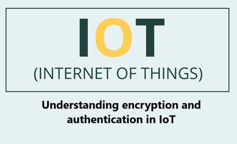 Understanding encryption and authentication in IoT