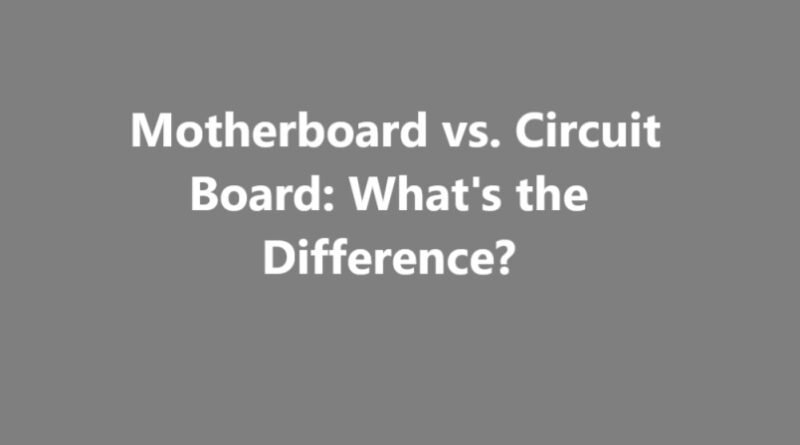 Motherboard vs. Circuit Board: What's the Difference?