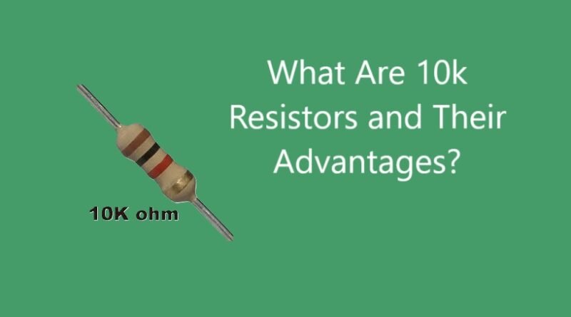 What Are 10k Resistors and Their Advantages?